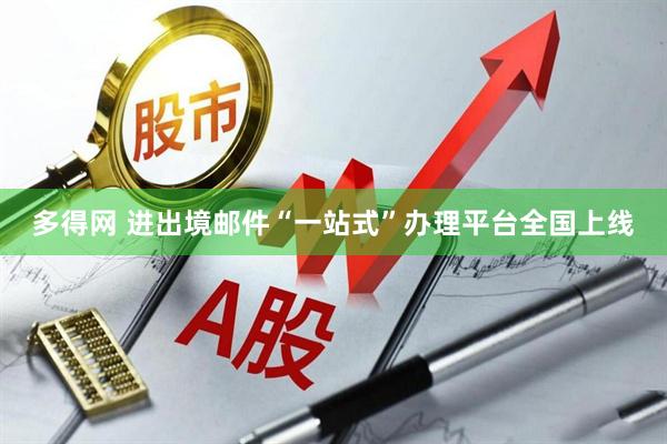 多得网 进出境邮件“一站式”办理平台全国上线